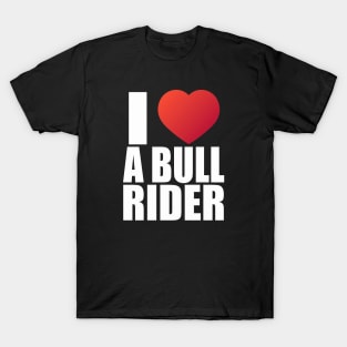 I love a bull rider; heart; bull; bull riding; rodeo; rodeo lover; sport; cowboy; horses; country; western; wild west; funny; cool; cute; girlfriend; wife; partner; husband; boyfriend; cowgirl; country gal; ranch; rodeo rider; T-Shirt